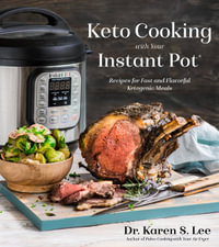 Keto Cooking with Your Instant Pot : Recipes for Fast and Flavorful Ketogenic Meals - Dr. Karen S. Lee