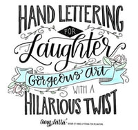 Hand Lettering for Laughter : Gorgeous Art with a Hilarious Twist - Amy Latta