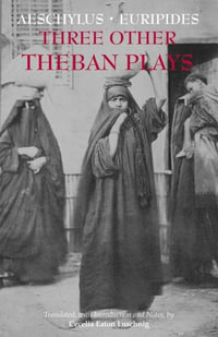 Three Other Theban Plays : Aeschylus' Seven Against Thebes; Euripides' Suppliants; Euripides' Phoenician Women - Aeschylus