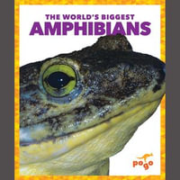 World's Biggest Amphibians, The : The World's Biggest Animals - Mari Schuh