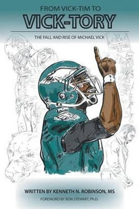 From Vick-Tim to Vick-Tory : The Fall and Rise of Michael Vick - Kenneth Robinson MS