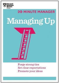 Managing Up : HBR 20-Minute Manager Series - Harvard Business Review