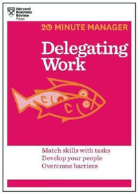 Delegating Work : HBR 20-Minute Manager Series Edition - Harvard Business Review