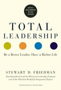 Total Leadership : Be a Better Leader, Have a Richer Life (with New Preface) - Stewart D. Friedman