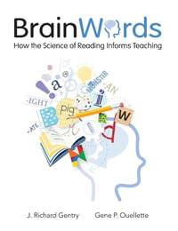 Brain Words : How the Science of Reading Informs Teaching - J. Richard Gentry