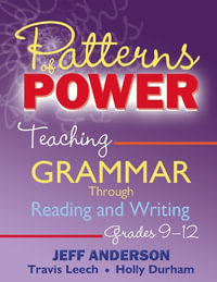 Patterns of Power, Grades 9-12 : Teaching Grammar Through Reading and Writing - Jeff Anderson