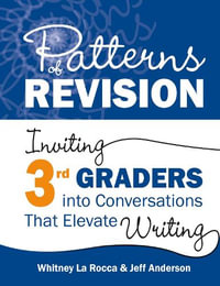 Patterns of Revision, Grade 3 : Inviting 3rd Graders into Conversations That Elevate Writing - Whitney La Rocca