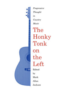 The Honky Tonk on the Left : Progressive Thought in Country Music - Mark Allan Jackson