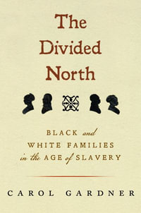 The Divided North : Black and White Families in the Age of Slavery - Carol Gardner