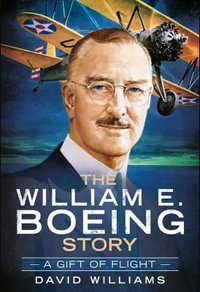 The William E. Boeing Story : A Gift of Flight - David Williams