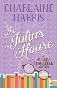 The Julius House : An Aurora Teagarden Mystery - Charlaine Harris