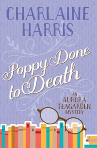 Poppy Done to Death : An Aurora Teagarden Mystery - Charlaine Harris