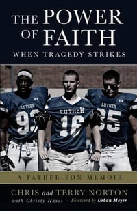 The Power of Faith When Tragedy Strikes : A Father-Son Memoir - Chris Norton