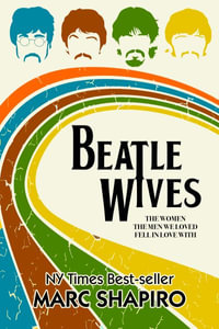 Beatle Wives : The Women the Men We Loved Fell in Love With - Marc Shapiro