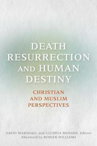 Death, Resurrection, and Human Destiny : Christian and Muslim Perspectives - David Marshall