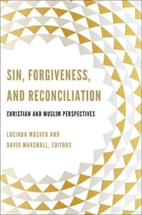 Sin, Forgiveness, and Reconciliation : Christian and Muslim Perspectives - Lucinda Mosher