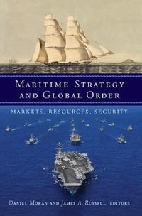 Maritime Strategy and Global Order : Markets, Resources, Security - Daniel Moran