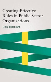 Creating Effective Rules in Public Sector Organizations : Public Management and Change series - Leisha DeHart-Davis