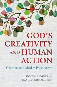 God's Creativity and Human Action : Christian and Muslim Perspectives - Lucinda Mosher