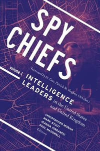 Spy Chiefs: Volume 1 : Intelligence Leaders in the United States and United Kingdom - Christopher Moran