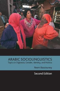 Arabic Sociolinguistics : Topics in Diglossia, Gender, Identity, and Politics - Reem Bassiouney