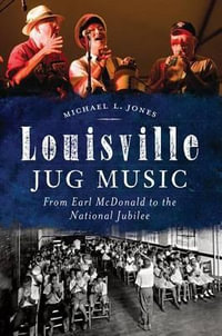 Louisville Jug Music : From Earl McDonald to the National Jubilee - Michael Jones