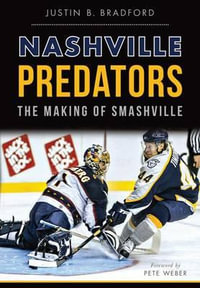 Nashville Predators : The Making of Smashville - Justin B Bradford