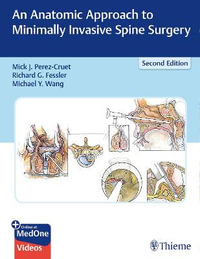 An Anatomic Approach to Minimally Invasive Spine Surgery : Second Edition - Miguelangelo Jorge Perez-Cruet