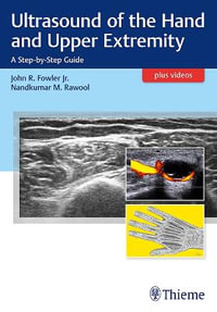 Ultrasound of the Hand and Upper Extremity : A Step-by-Step Guide plus videos - John R. Fowler