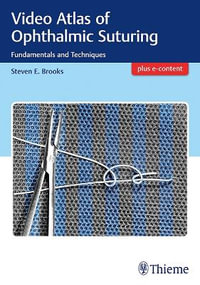 Video Atlas of Ophthalmic Suturing : Fundamentals and Techniques (plus e-content) - Steven Brooks