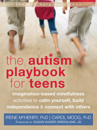 The Autism Playbook for Teens : Imagination-Based Mindfulness Activities to Calm Yourself, Build Independence, and Connect with Others - Irene McHenry