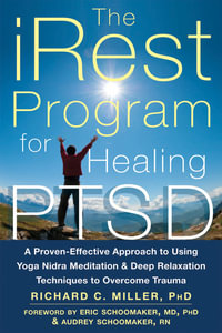 iRest Program For Healing PTSD : A Proven-Effective Approach to Using Yoga Nidra Meditation and Deep Relaxation Techniques to Overcome Trauma - Richard C. Miller