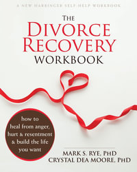 The Divorce Recovery Workbook : How to Heal from Anger, Hurt, and Resentment and Build the Life You Want - Mark S. Rye