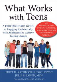 What Works with Teens : A Professional's Guide to Engaging Authentically with Adolescents to Achieve Lasting Change - Britt H. Rathbone