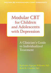 Modular CBT for Children and Adolescents with Depression : A Clinicianâs Guide to Individualized Treatment - Katherine Nguyen Williams