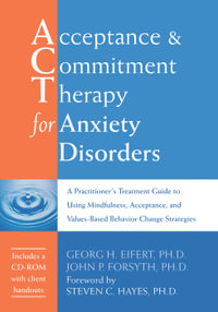 Acceptance & Commitment Therapy for Anxiety Disorders : A Practitioner's Treatment Guide to Using Mindfulness, Acceptance, and Values-Based Behavior Change Strategies - Georg H. Eifer