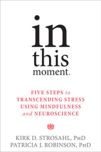 In This Moment : Five Steps to Transcending Stress Using Mindfulness and Neuroscience - Kirk D. Strosahl