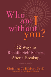 Who Am I Without You? : Fifty-Two Ways to Rebuild Self-Esteem After a Breakup - Christina G. Hibbert