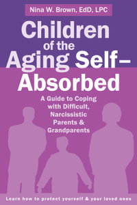 Children of the Aging Self-Absorbed : A Guide to Coping with Difficult, Narcissistic Parents and Grandparents - Nina W. Brown