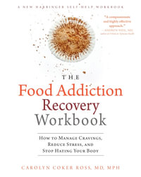 The Food Addiction Recovery Workbook : How to Manage Cravings, Reduce Stress, and Stop Hating Your Body - Carolyn Coker Ross