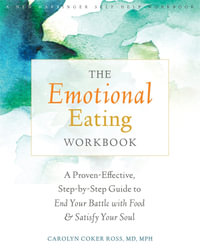 The Emotional Eating Workbook : A Proven-Effective, Step-by-Step Guide to End Your Battle with Food and Satisfy Your Soul - Carolyn Coker Ross