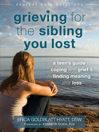 Grieving for the Sibling You Lost : A Teen's Guide to Coping with Grief and Finding Meaning After Loss - Erica Goldblatt Hyatt