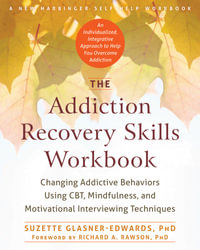 The Addiction Recovery Skills Workbook : Changing Addictive Behaviors Using CBT, Mindfulness, and Motivational Interviewing Techniques - Suzette Glasner-Edwards