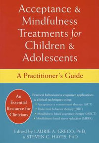 Acceptance and Mindfulness Treatments for Children and Adolescents : A Practitioner's Guide - Laurie A. Greco