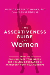 The Assertiveness Guide for Women : How to Communicate Your Needs, Set Healthy Boundaries, and Transform Your Relationships - Julie de Azevedo Hanks