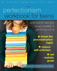 The Perfectionism Workbook for Teens : Activities to Help You Reduce Anxiety and Get Things Done - Ann Marie Dobosz