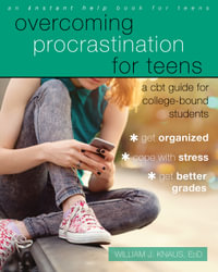 Overcoming Procrastination for Teens : A CBT Guide for College-Bound Students - William J. Knaus