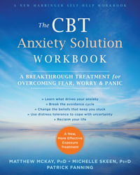 The CBT Anxiety Solution Workbook : A Breakthrough Treatment for Overcoming Fear, Worry, and Panic - Matthew McKay