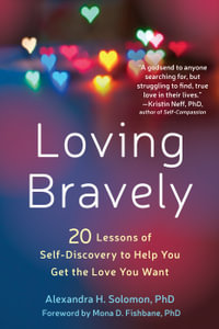 Loving Bravely : Twenty Lessons of Self-Discovery to Help You Get the Love You Want - Alexandra H. Solomon