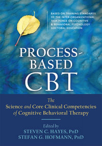 Process-Based CBT : The Science and Core Clinical Competencies of Cognitive Behavioral Therapy - Steven C. Hayes